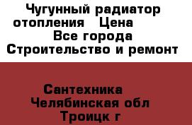 Чугунный радиатор отопления › Цена ­ 497 - Все города Строительство и ремонт » Сантехника   . Челябинская обл.,Троицк г.